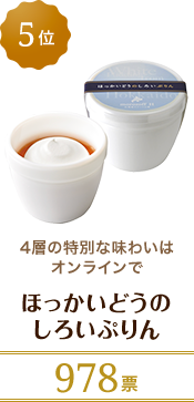 5位 ほっかいどうのしろいぷりん 4層の特別な味わいはオンラインで 978票