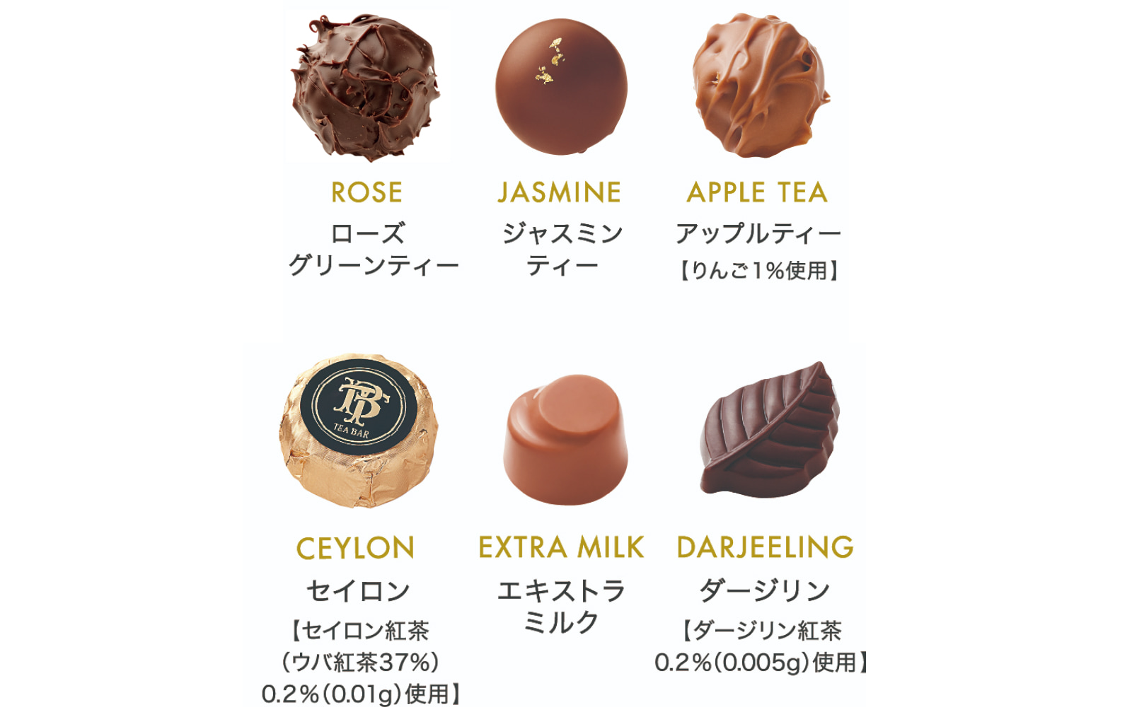 ROSE（ローズグリーンティー） JASMINE（ジャスミンティー） APPLE TEA（アップルティー）【りんご1％使用】 CEYLON（セイロン）【セイロン紅茶（ウバ紅茶37％）0.2％（0.01g）使用】 EXTRA MILK（エキストラミルク） DARJEELING（ダージリン）【ダージリン紅茶0.2％（0.005g）使用】